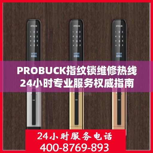 PROBUCK指纹锁维修热线24小时专业服务权威指南