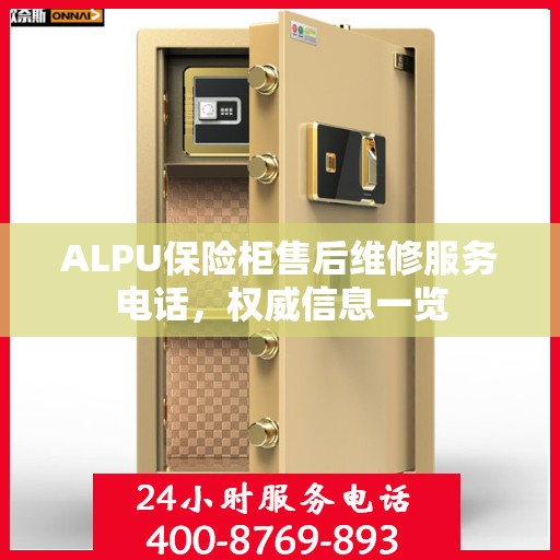 ALPU保险柜售后维修服务电话，权威信息一览