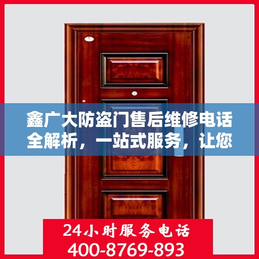 鑫广大防盗门售后维修电话全解析，一站式服务，让您无忧！