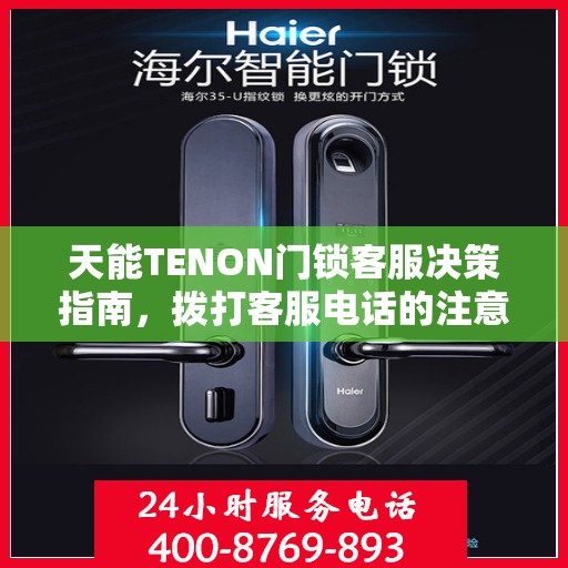 天能TENON门锁客服决策指南，拨打客服电话的注意事项与策略