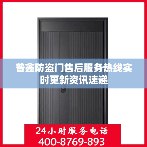 普鑫防盗门售后服务热线实时更新资讯速递