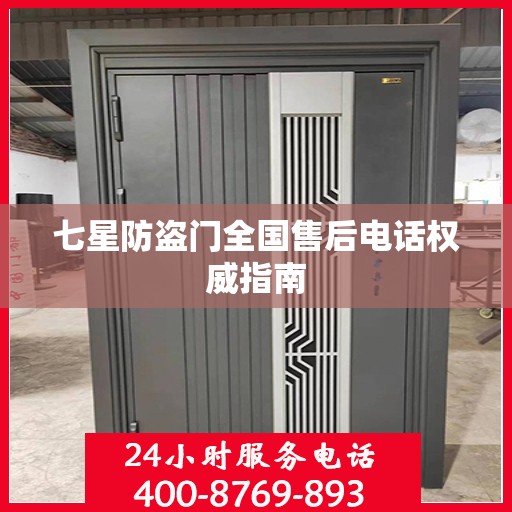 七星防盗门全国售后电话权威指南