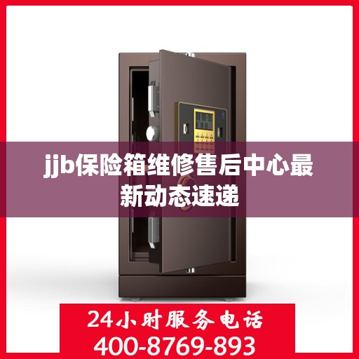 jjb保险箱维修售后中心最新动态速递
