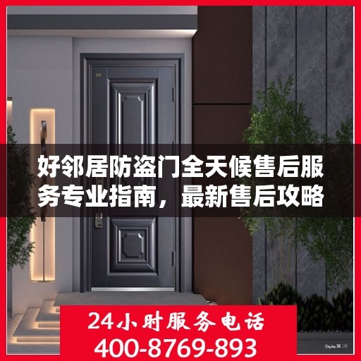 好邻居防盗门全天候售后服务专业指南，最新售后攻略与指南
