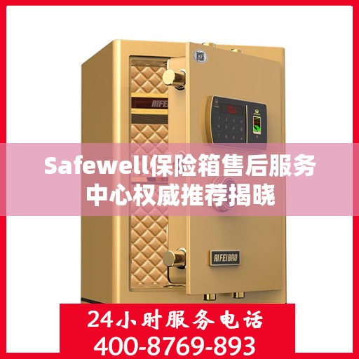 Safewell保险箱售后服务中心权威推荐揭晓