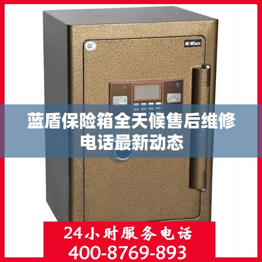 蓝盾保险箱全天候售后维修电话最新动态