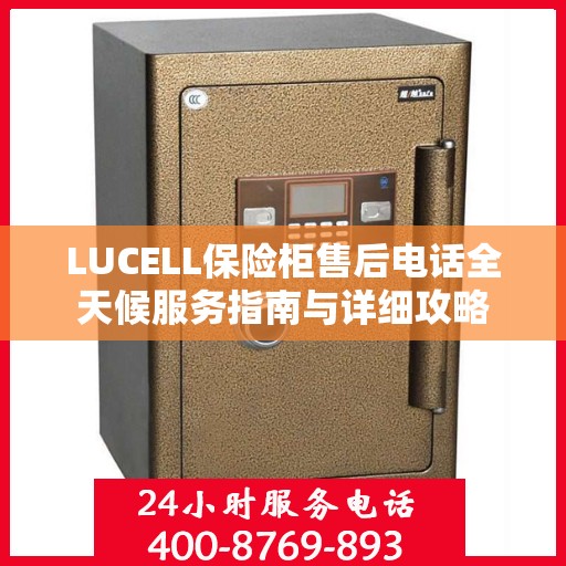 LUCELL保险柜售后电话全天候服务指南与详细攻略