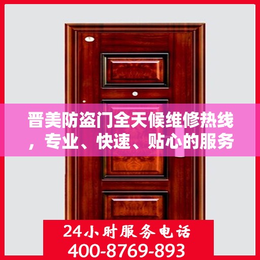 晋美防盗门全天候维修热线，专业、快速、贴心的服务保障