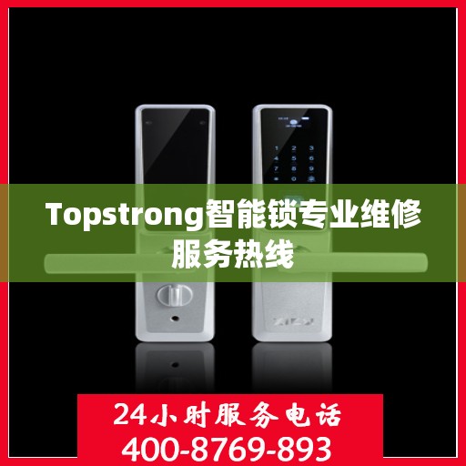 Topstrong智能锁专业维修服务热线