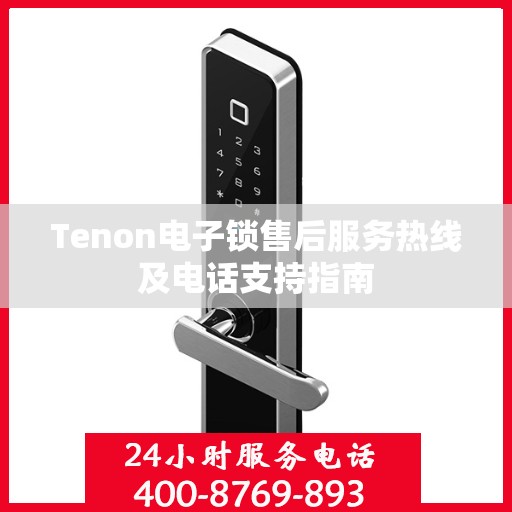 Tenon电子锁售后服务热线及电话支持指南