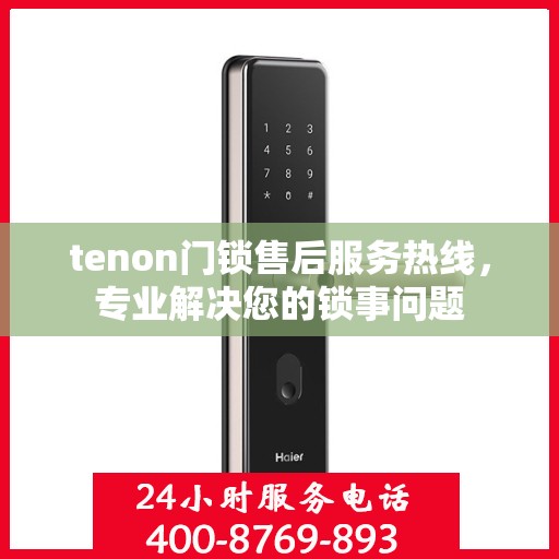 tenon门锁售后服务热线，专业解决您的锁事问题