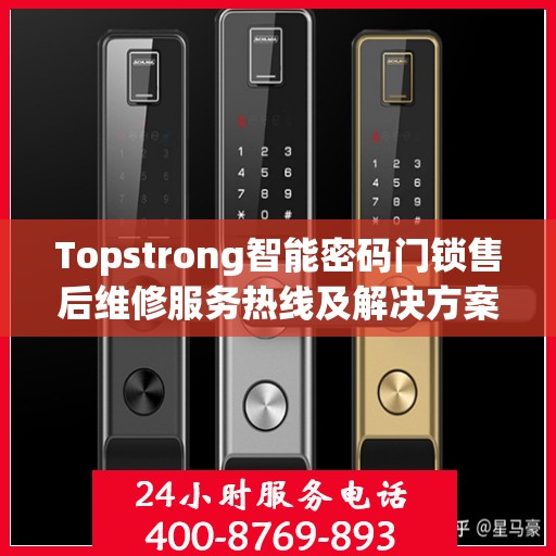 Topstrong智能密码门锁售后维修服务热线及解决方案