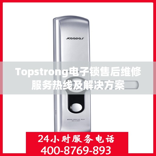 Topstrong电子锁售后维修服务热线及解决方案