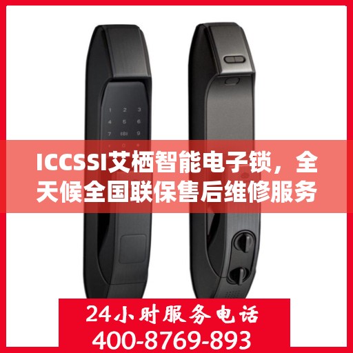 ICCSSI艾栖智能电子锁，全天候全国联保售后维修服务热线电话