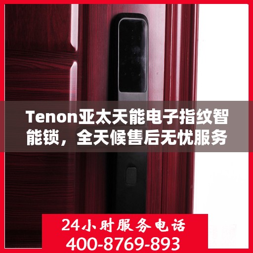 Tenon亚太天能电子指纹智能锁，全天候售后无忧服务