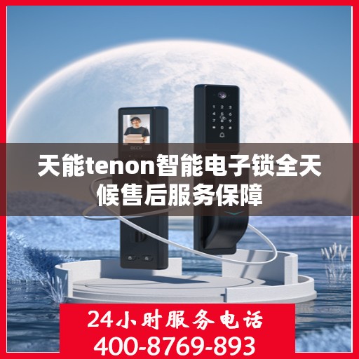 天能tenon智能电子锁全天候售后服务保障