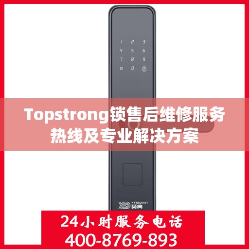 Topstrong锁售后维修服务热线及专业解决方案