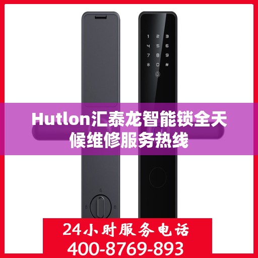 Hutlon汇泰龙智能锁全天候维修服务热线