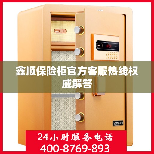 鑫顺保险柜官方客服热线权威解答
