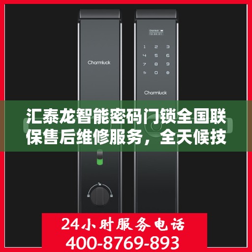 汇泰龙智能密码门锁全国联保售后维修服务，全天候技术支持与快速响应服务热线