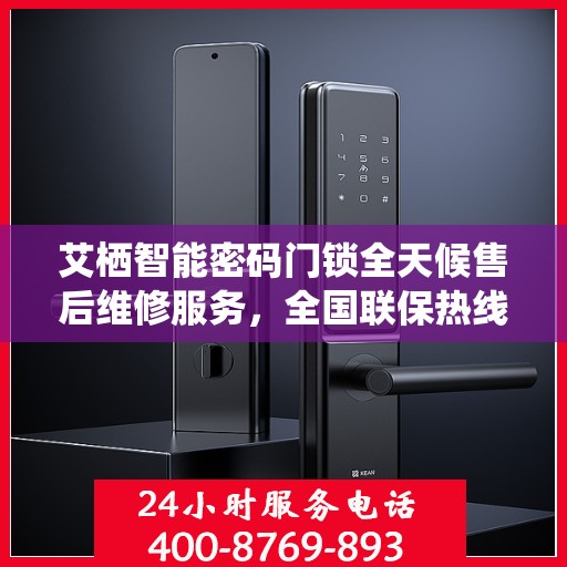 艾栖智能密码门锁全天候售后维修服务，全国联保热线400电话接通即享无忧保障