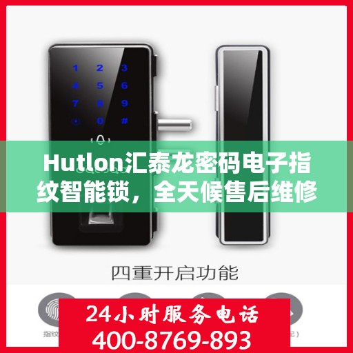 Hutlon汇泰龙密码电子指纹智能锁，全天候售后维修服务，全国联保400电话一键解决