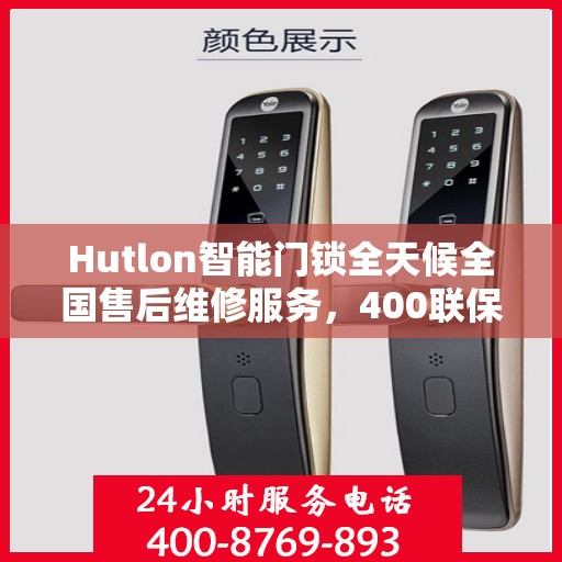Hutlon智能门锁全天候全国售后维修服务，400联保热线随时为您解答疑难