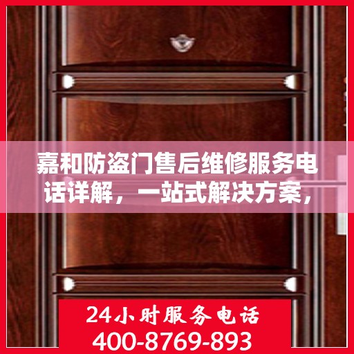 嘉和防盗门售后维修服务电话详解，一站式解决方案，让您轻松解决售后问题