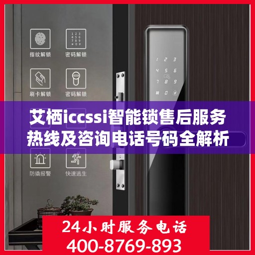 艾栖iccssi智能锁售后服务热线及咨询电话号码全解析