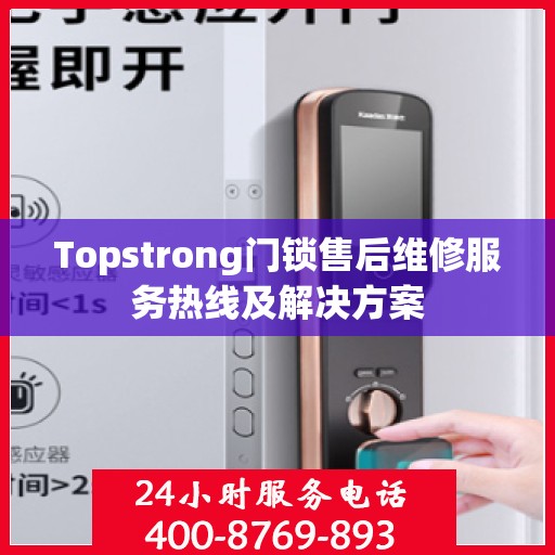 Topstrong门锁售后维修服务热线及解决方案