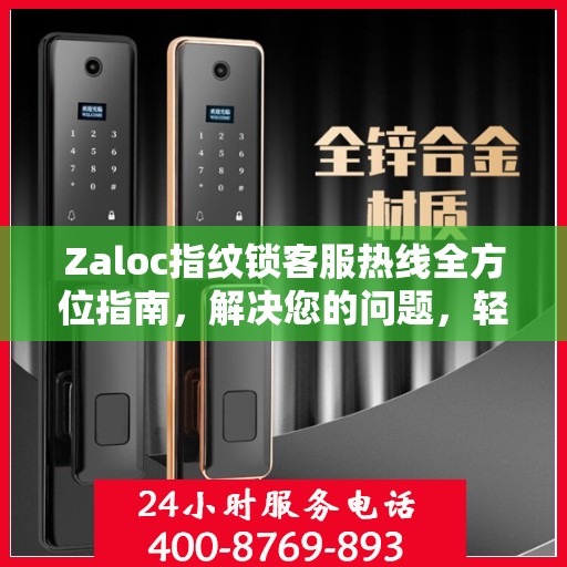 Zaloc指纹锁客服热线全方位指南，解决您的问题，轻松决策
