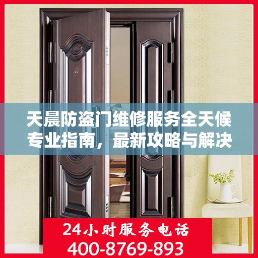 天晨防盗门维修服务全天候专业指南，最新攻略与解决方案