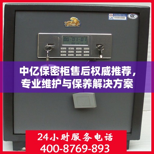中亿保密柜售后权威推荐，专业维护与保养解决方案