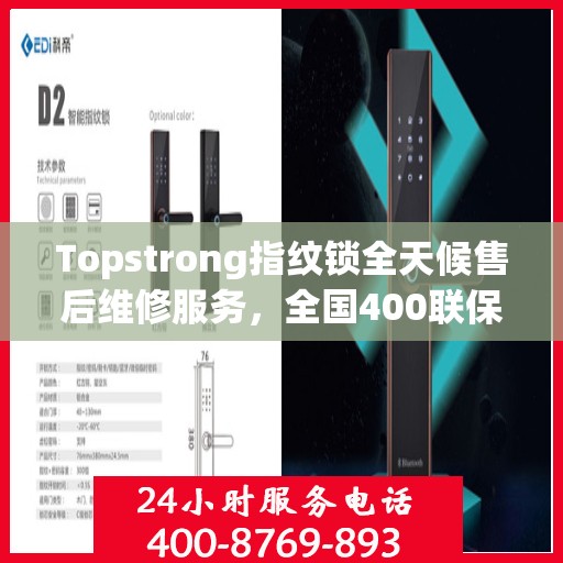 Topstrong指纹锁全天候售后维修服务，全国400联保热线，24小时无忧保障