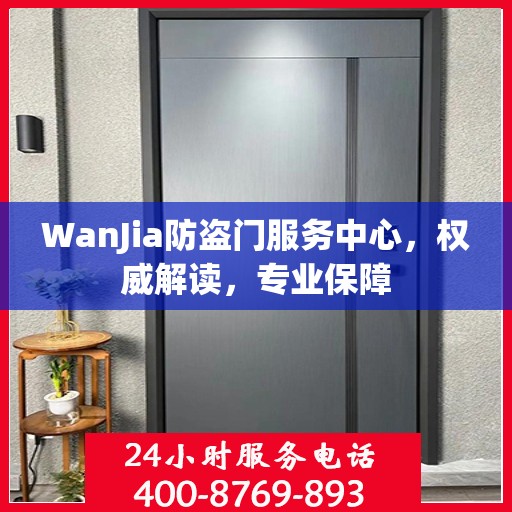WanJia防盗门服务中心，权威解读，专业保障