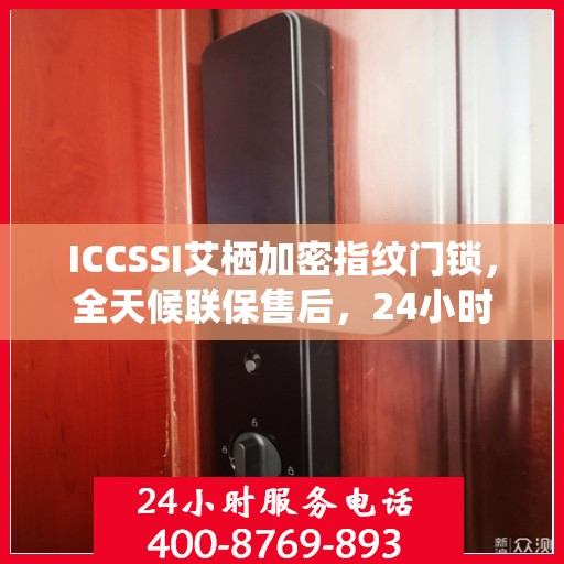 ICCSSI艾栖加密指纹门锁，全天候联保售后，24小时报修热线400，为您的安全保驾护航