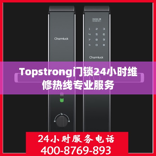 Topstrong门锁24小时维修热线专业服务
