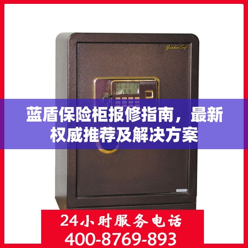 蓝盾保险柜报修指南，最新权威推荐及解决方案