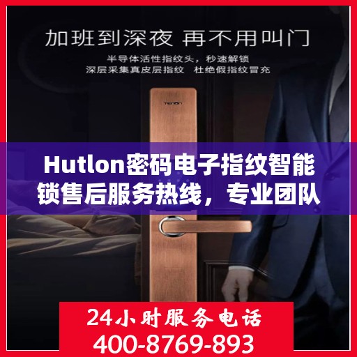 Hutlon密码电子指纹智能锁售后服务热线，专业团队，贴心服务