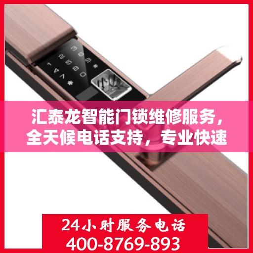 汇泰龙智能门锁维修服务，全天候电话支持，专业快速响应