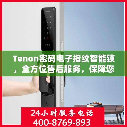Tenon密码电子指纹智能锁，全方位售后服务，保障您的安全无忧