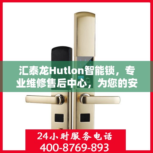 汇泰龙Hutlon智能锁，专业维修售后中心，为您的安全保驾护航！
