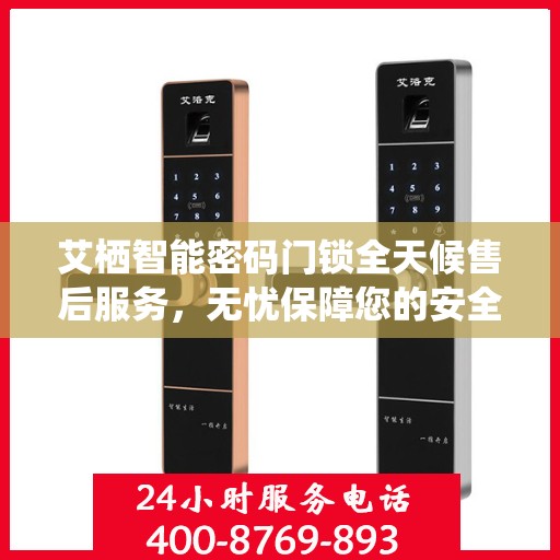 艾栖智能密码门锁全天候售后服务，无忧保障您的安全锁事无忧！