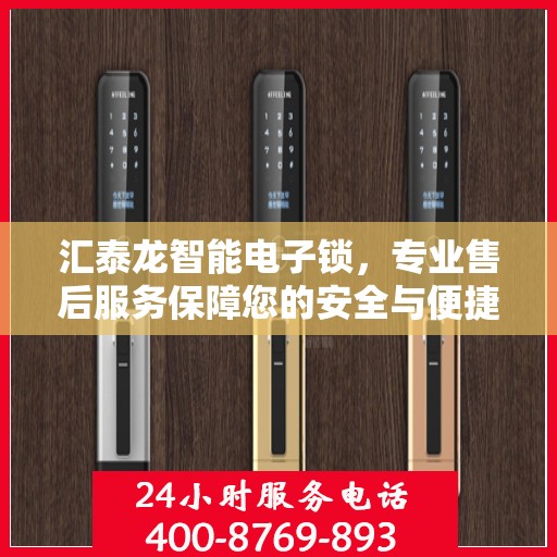 汇泰龙智能电子锁，专业售后服务保障您的安全与便捷体验