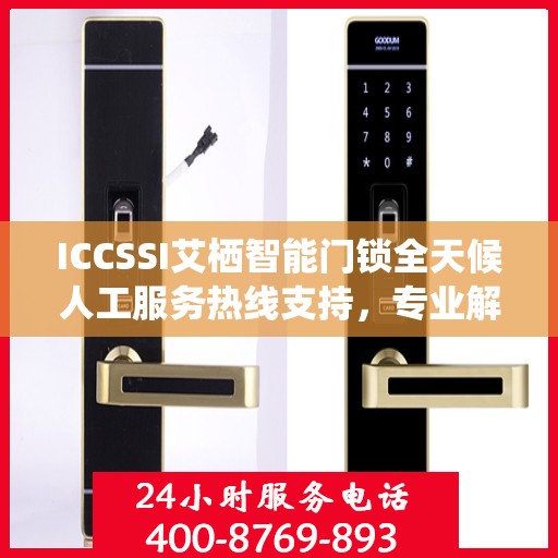 ICCSSI艾栖智能门锁全天候人工服务热线支持，专业解答您的疑问