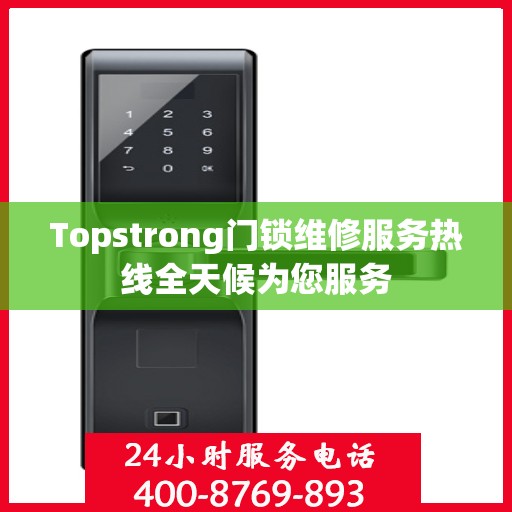 Topstrong门锁维修服务热线全天候为您服务