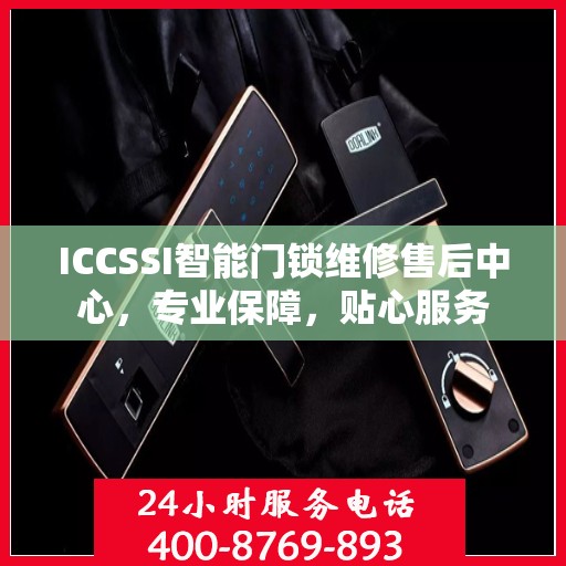 ICCSSI智能门锁维修售后中心，专业保障，贴心服务