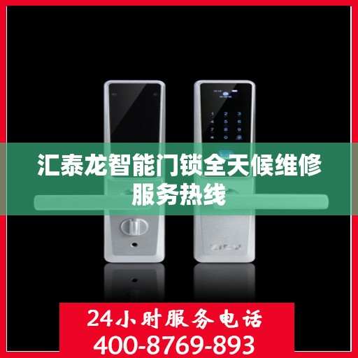汇泰龙智能门锁全天候维修服务热线