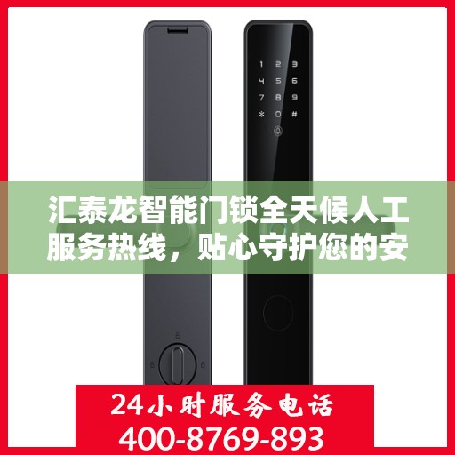 汇泰龙智能门锁全天候人工服务热线，贴心守护您的安全之门