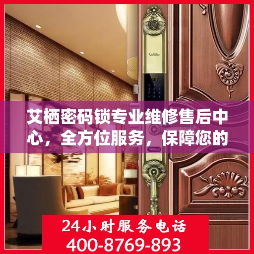 艾栖密码锁专业维修售后中心，全方位服务，保障您的安全锁无忧